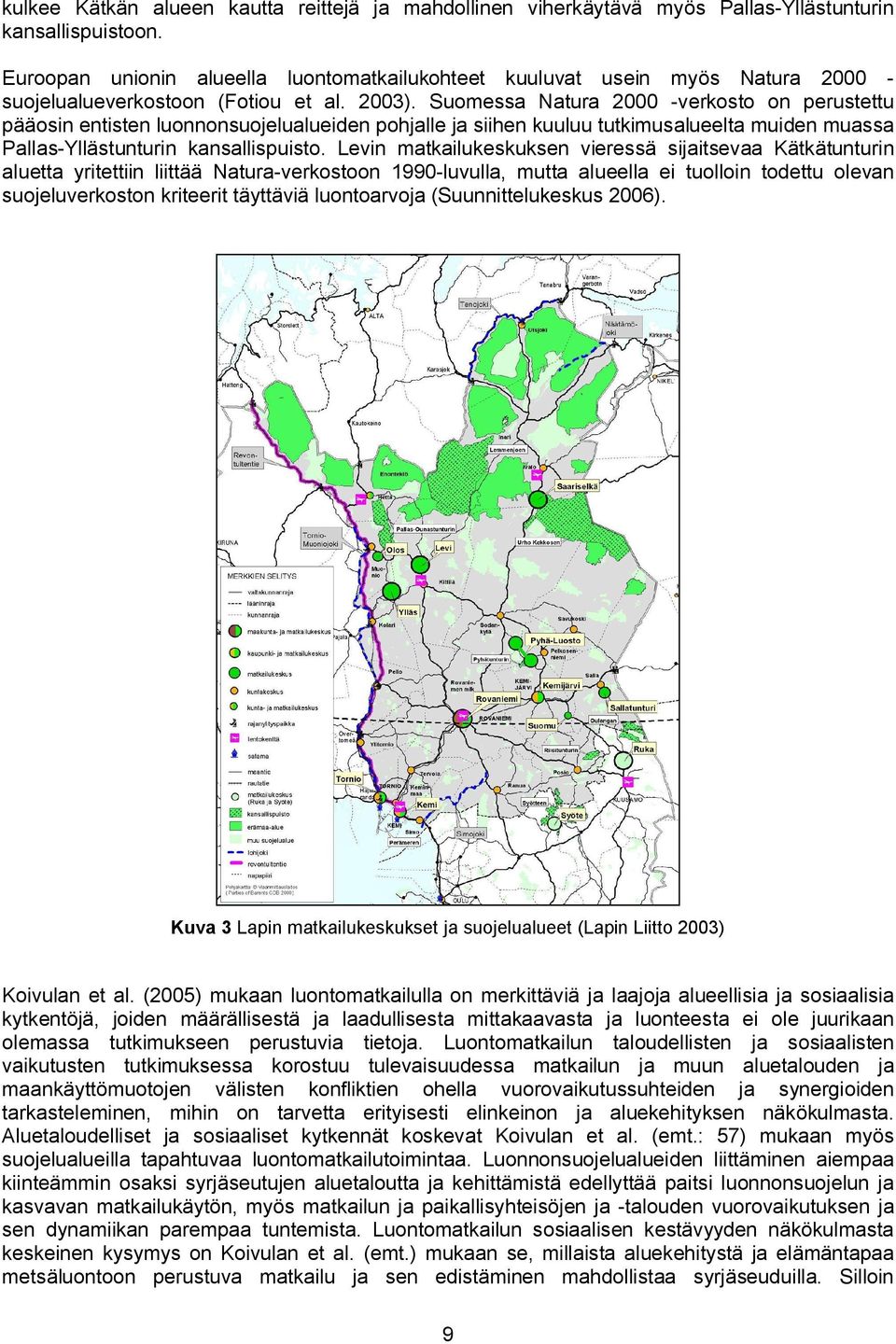 Suomessa Natura 2000 verkosto on perustettu pääosin entisten luonnonsuojelualueiden pohjalle ja siihen kuuluu tutkimusalueelta muiden muassa Pallas Yllästunturin kansallispuisto.