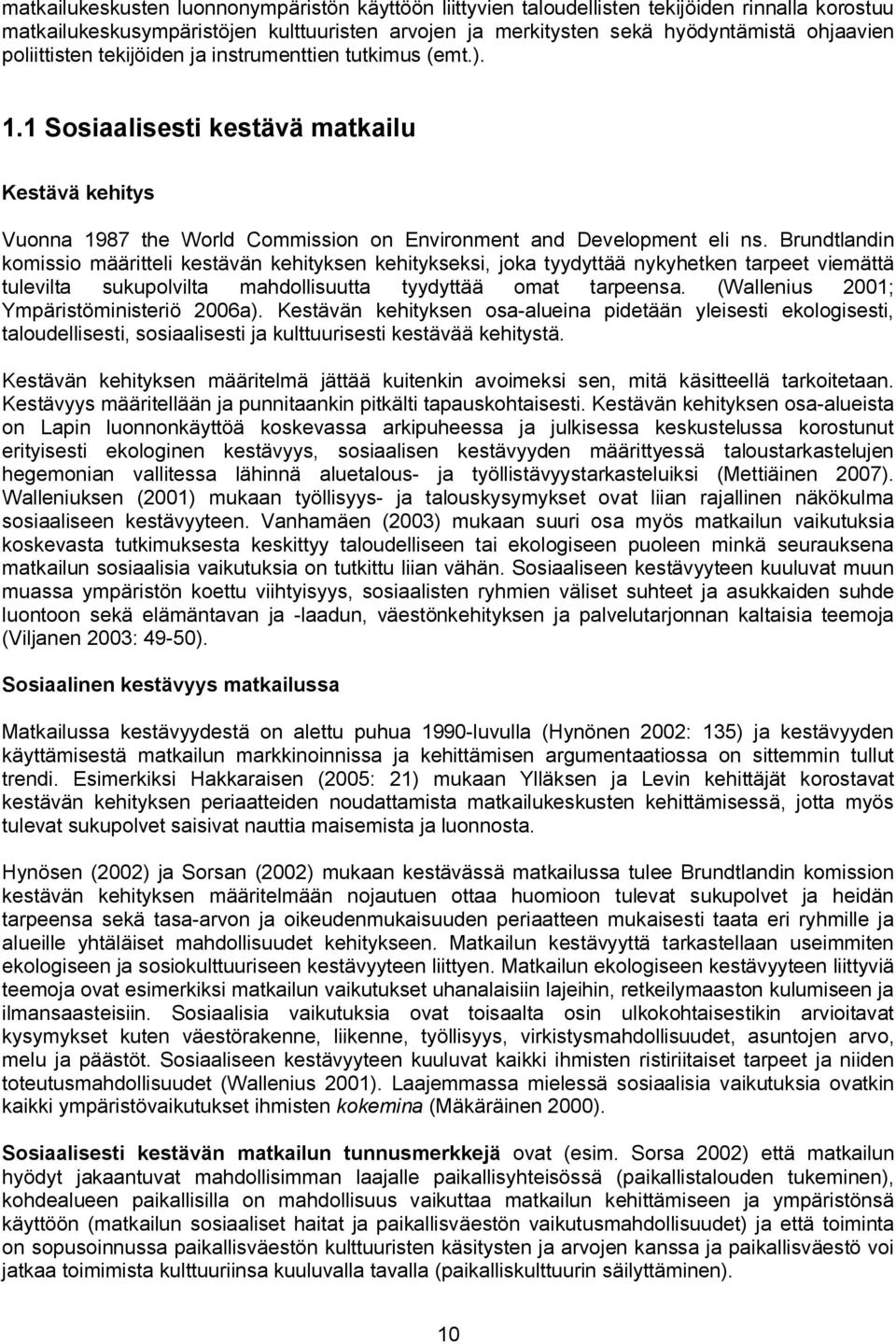 Brundtlandin komissio määritteli kestävän kehityksen kehitykseksi, joka tyydyttää nykyhetken tarpeet viemättä tulevilta sukupolvilta mahdollisuutta tyydyttää omat tarpeensa.