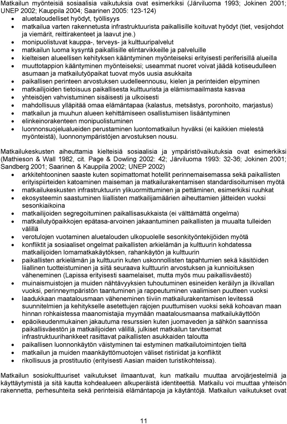 ) monipuolistuvat kauppa, terveys ja kulttuuripalvelut matkailun luoma kysyntä paikallisille elintarvikkeille ja palveluille kielteisen alueellisen kehityksen kääntyminen myönteiseksi erityisesti