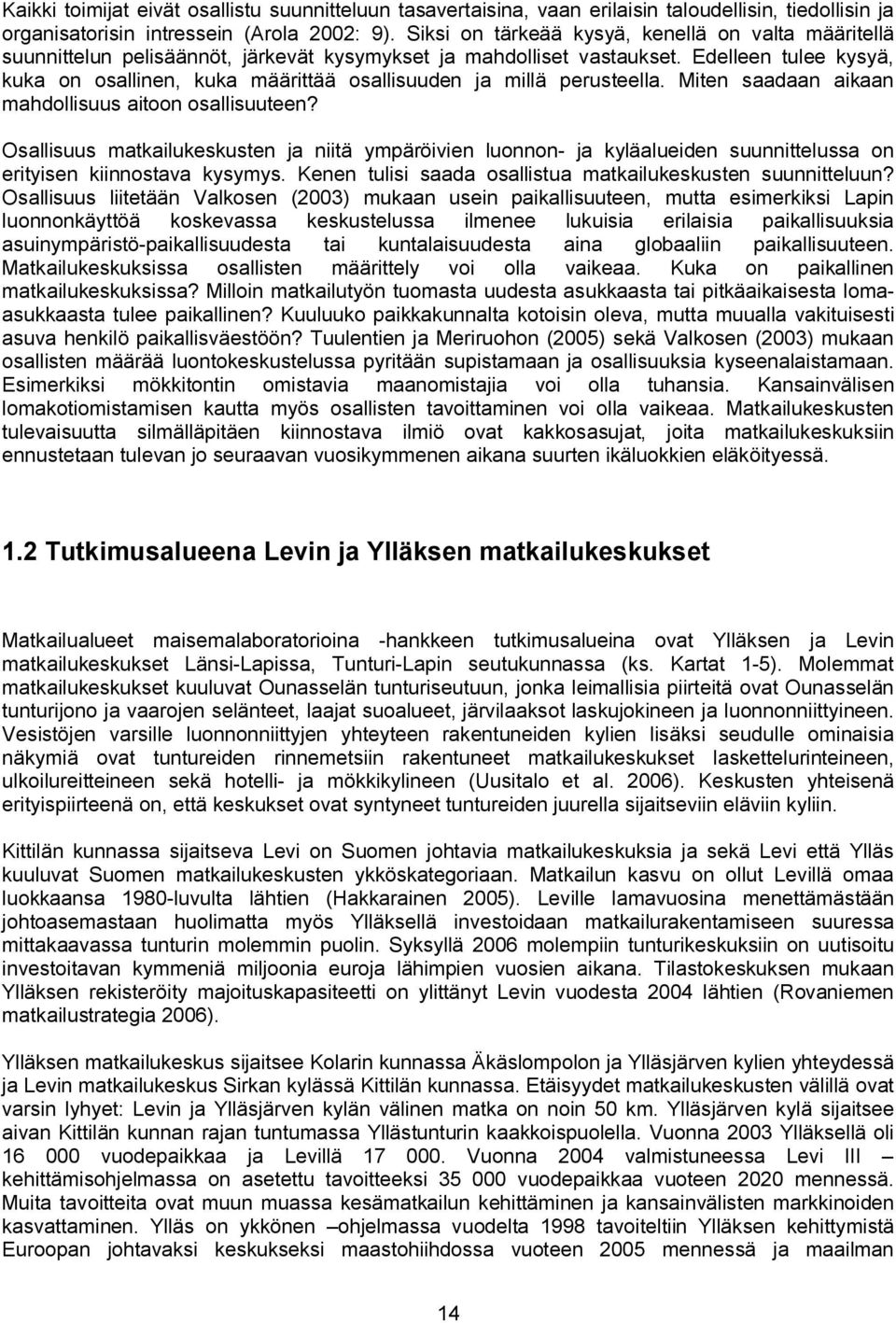 Edelleen tulee kysyä, kuka on osallinen, kuka määrittää osallisuuden ja millä perusteella. Miten saadaan aikaan mahdollisuus aitoon osallisuuteen?