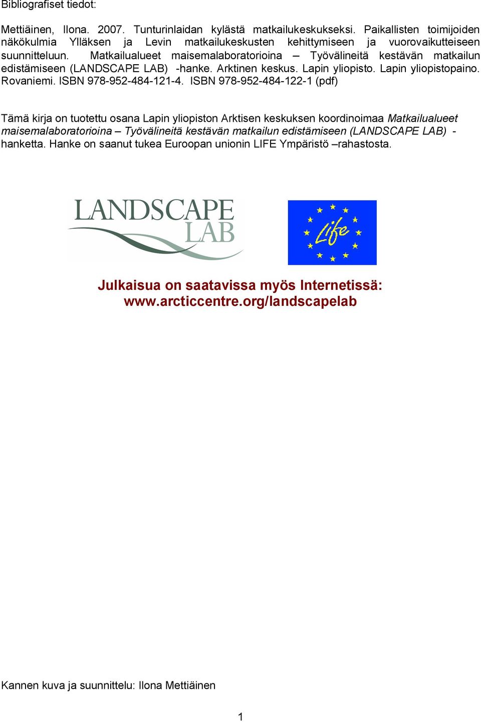 Matkailualueet maisemalaboratorioina Työvälineitä kestävän matkailun edistämiseen (LANDSCAPE LAB) hanke. Arktinen keskus. Lapin yliopisto. Lapin yliopistopaino. Rovaniemi. ISBN 978 952 484 121 4.