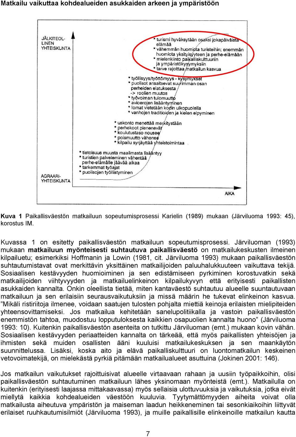 Järviluoman (1993) mukaan matkailuun myönteisesti suhtautuva paikallisväestö on matkailukeskusten ilmeinen kilpailuetu; esimerkiksi Hoffmanin ja Lowin (1981, cit.