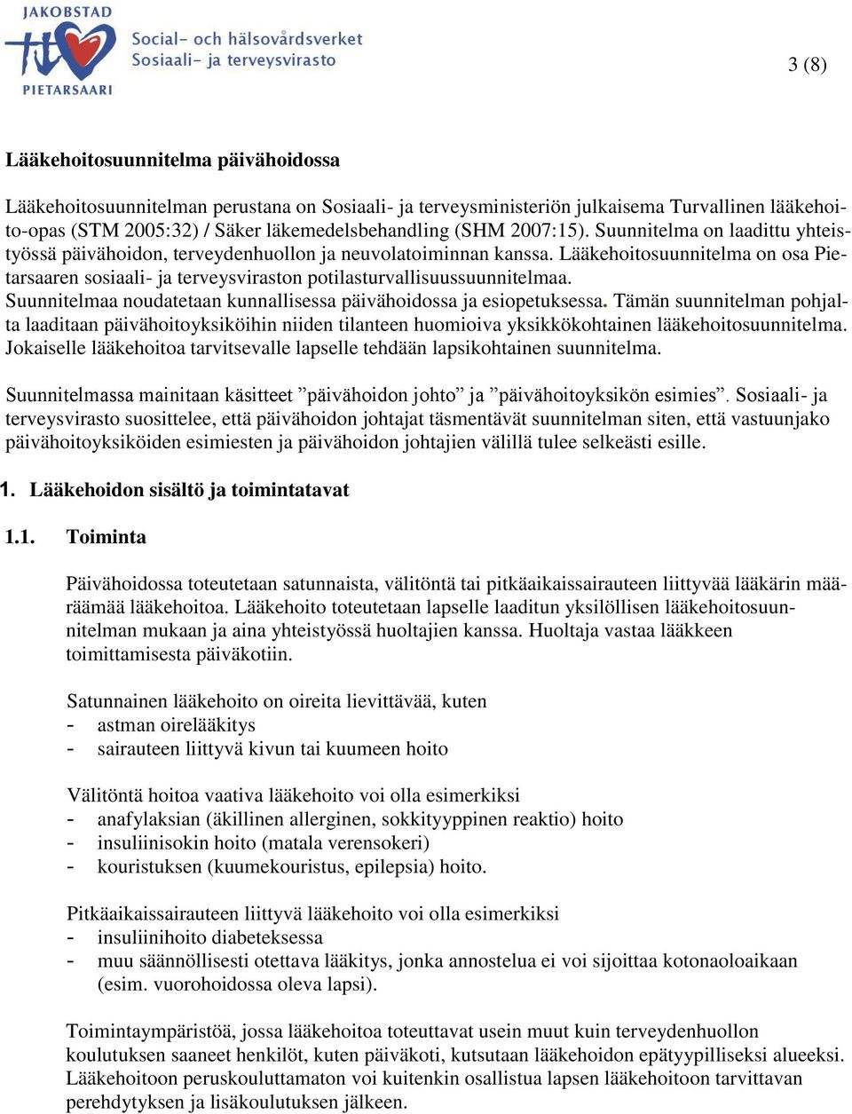 Lääkehoitosuunnitelma on osa Pietarsaaren sosiaali- ja terveysviraston potilasturvallisuussuunnitelmaa. Suunnitelmaa noudatetaan kunnallisessa päivähoidossa ja esiopetuksessa.