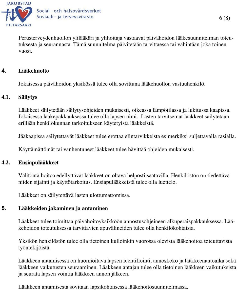 Säilytys Lääkkeet säilytetään säilytysohjeiden mukaisesti, oikeassa lämpötilassa ja lukitussa kaapissa. Jokaisessa lääkepakkauksessa tulee olla lapsen nimi.