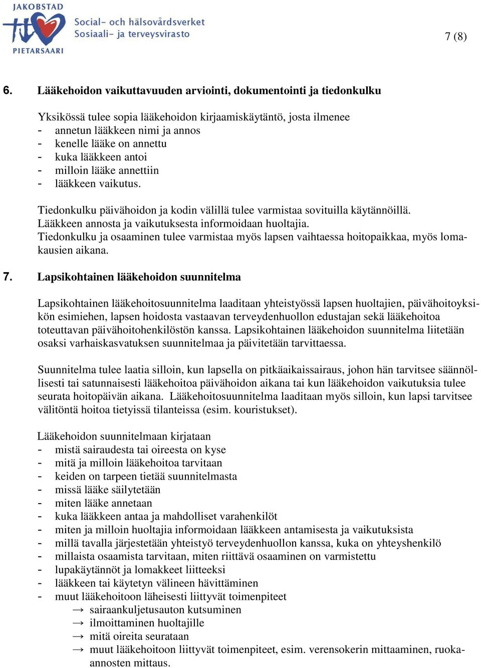 kuka lääkkeen antoi - milloin lääke annettiin - lääkkeen vaikutus. Tiedonkulku päivähoidon ja kodin välillä tulee varmistaa sovituilla käytännöillä.