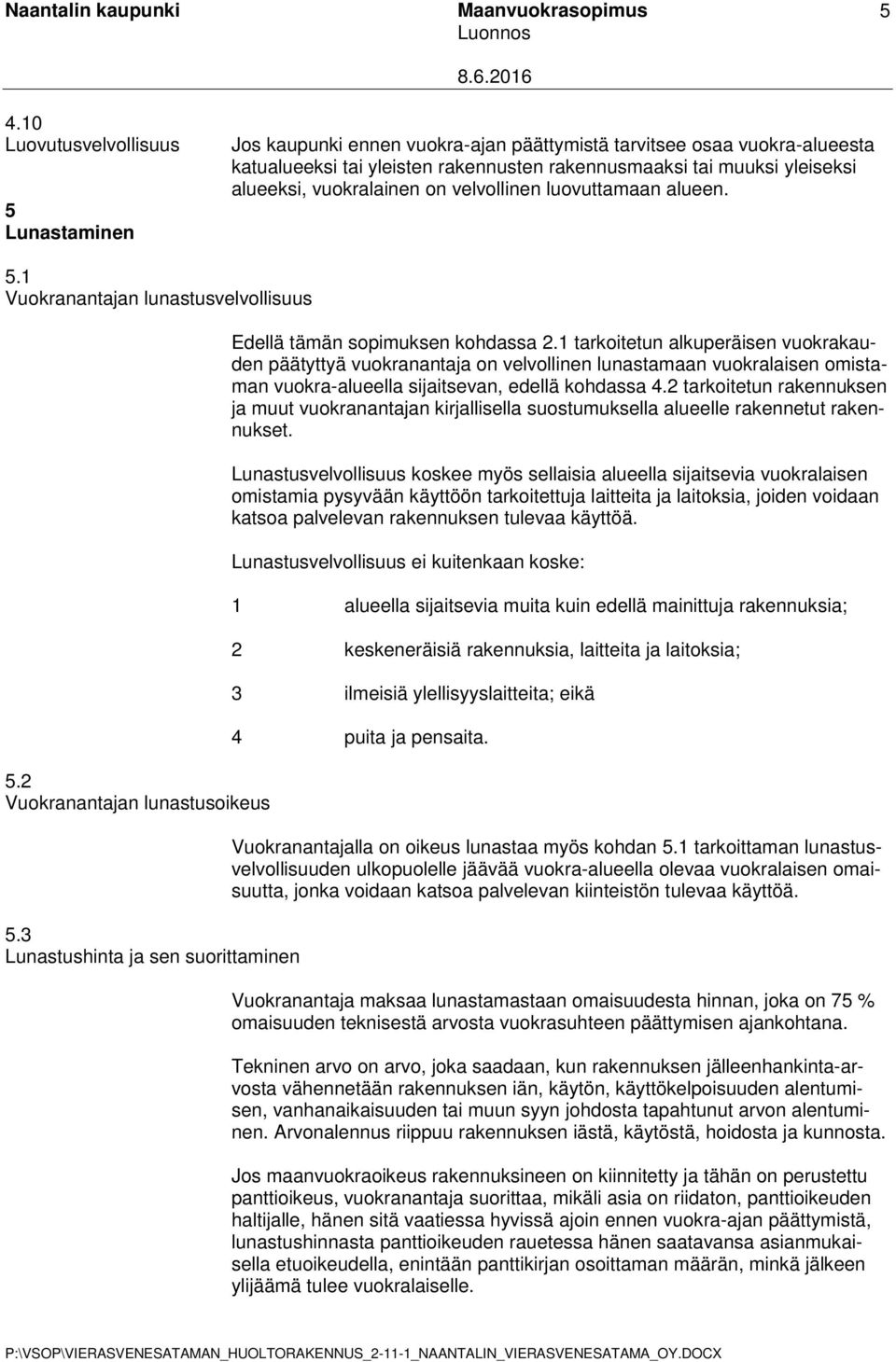 luovuttamaan alueen. 5 5.1 Vuokranantajan lunastusvelvollisuus 5.2 Vuokranantajan lunastusoikeus 5.3 Lunastushinta ja sen suorittaminen Edellä tämän sopimuksen kohdassa 2.