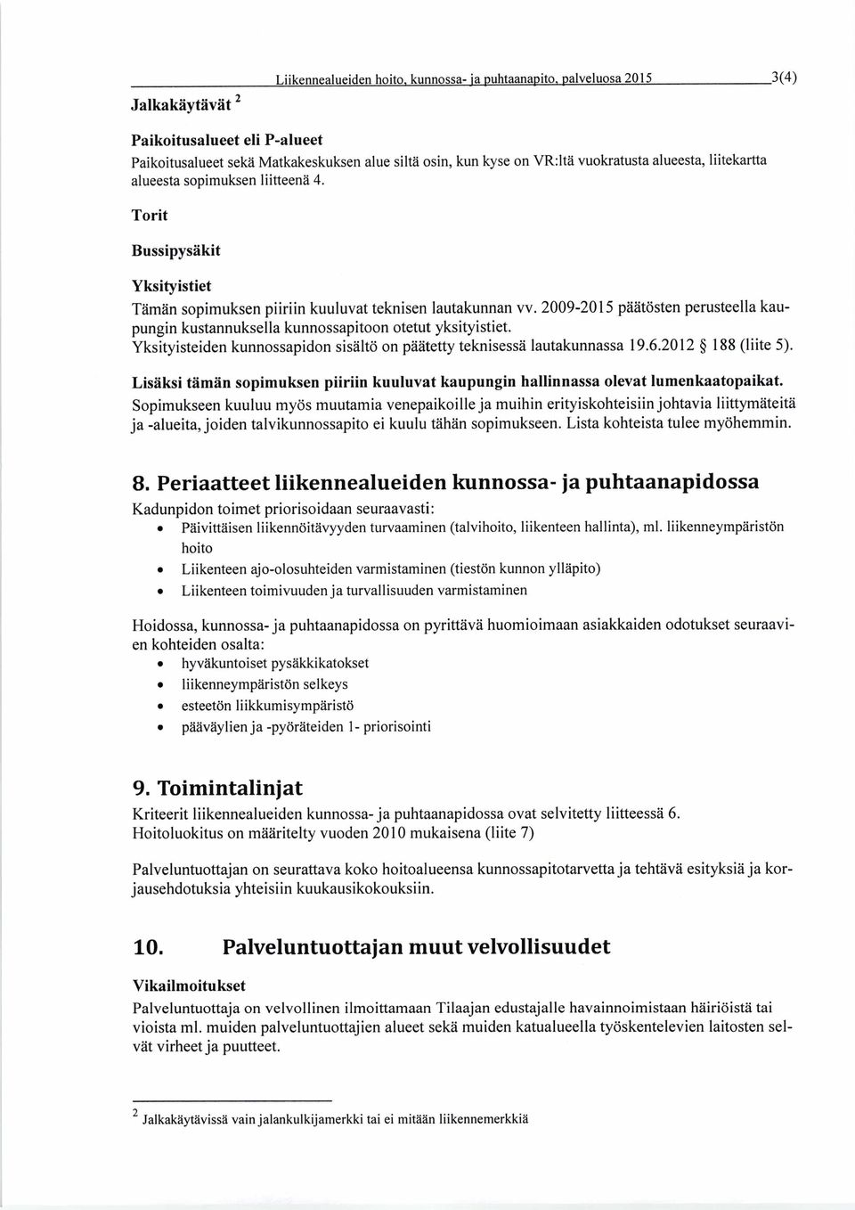 29-215 päätsten peusteella kaupungin kustannuksella kunnossapitoon otetut yksityistiet. ksityisteiden kunnossapidon sisält on päätetty teknisessä lautakunnassa 19.6.212 188 (liite 5).