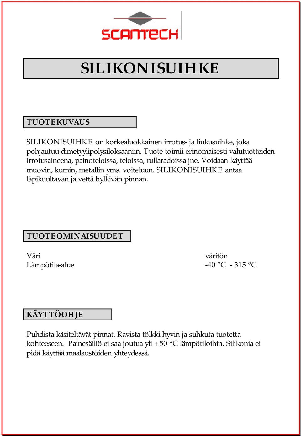 voiteluun. SILIKONISUIHKE antaa läpikuultavan ja vettä hylkivän pinnan.