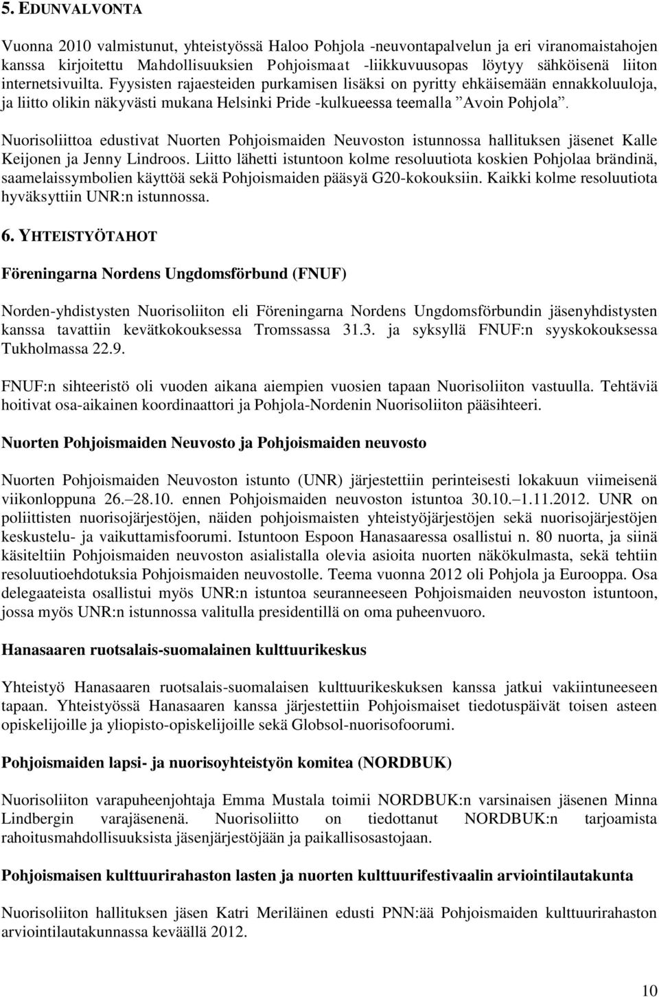 Nuorisoliittoa edustivat Nuorten Pohjoismaiden Neuvoston istunnossa hallituksen jäsenet Kalle Keijonen ja Jenny Lindroos.