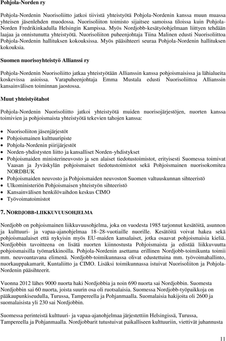 Nuorisoliiton puheenjohtaja Tiina Malinen edusti Nuorisoliittoa Pohjola-Nordenin hallituksen kokouksissa. Myös pääsihteeri seuraa Pohjola-Nordenin hallituksen kokouksia.