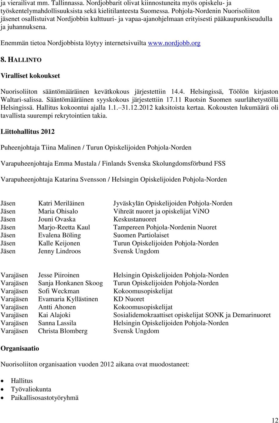 Enemmän tietoa Nordjobbista löytyy internetsivuilta www.nordjobb.org 8. HALLINTO Viralliset kokoukset Nuorisoliiton sääntömääräinen kevätkokous järjestettiin 14.