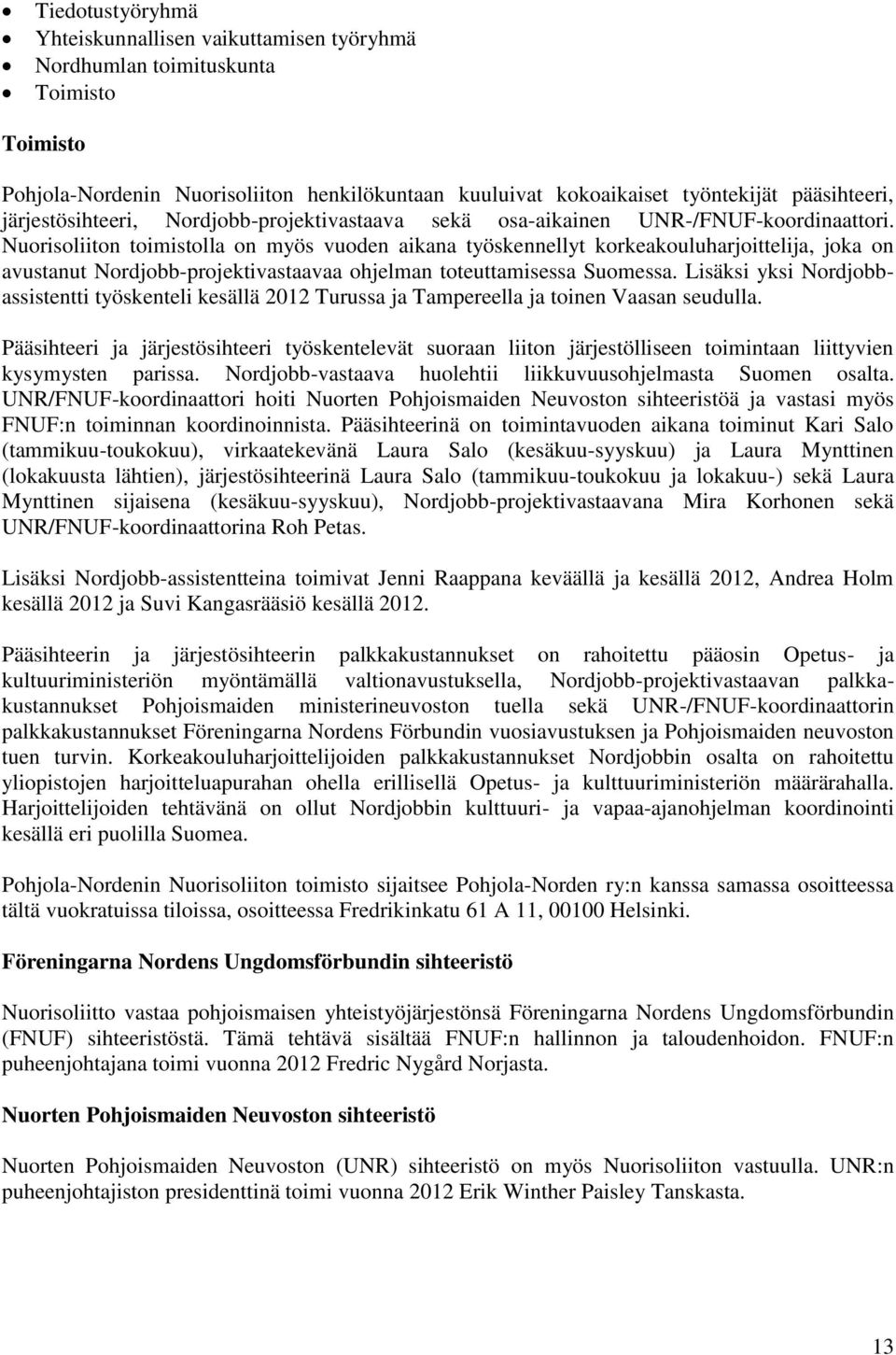 Nuorisoliiton toimistolla on myös vuoden aikana työskennellyt korkeakouluharjoittelija, joka on avustanut Nordjobb-projektivastaavaa ohjelman toteuttamisessa Suomessa.