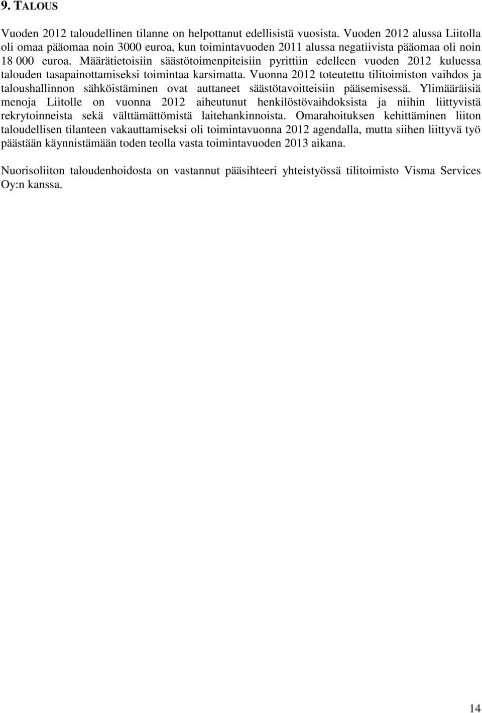 Määrätietoisiin säästötoimenpiteisiin pyrittiin edelleen vuoden 2012 kuluessa talouden tasapainottamiseksi toimintaa karsimatta.