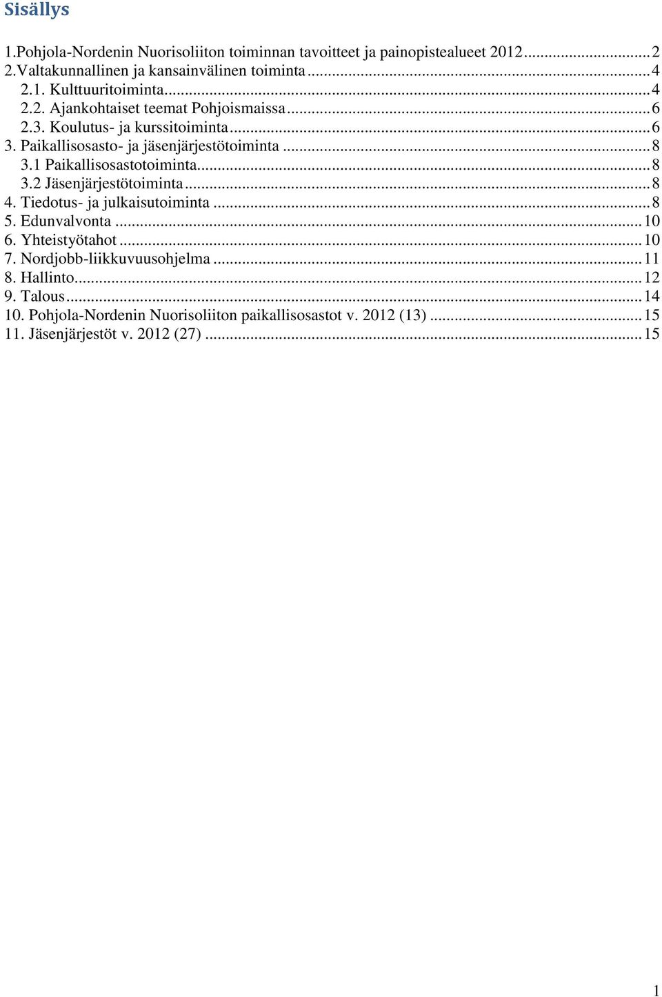 1 Paikallisosastotoiminta... 8 3.2 Jäsenjärjestötoiminta... 8 4. Tiedotus- ja julkaisutoiminta... 8 5. Edunvalvonta... 10 6. Yhteistyötahot... 10 7.