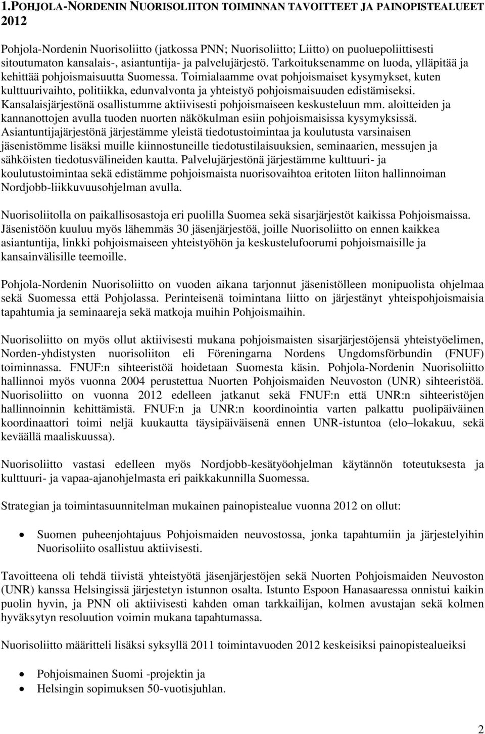 Toimialaamme ovat pohjoismaiset kysymykset, kuten kulttuurivaihto, politiikka, edunvalvonta ja yhteistyö pohjoismaisuuden edistämiseksi.