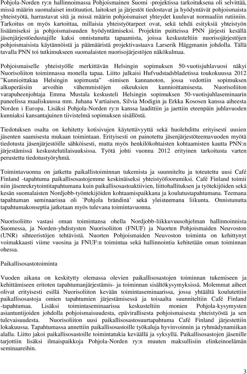 Tarkoitus on myös kartoittaa, millaisia yhteistyötarpeet ovat, sekä tehdä esityksiä yhteistyön lisäämiseksi ja pohjoismaisuuden hyödyntämiseksi.