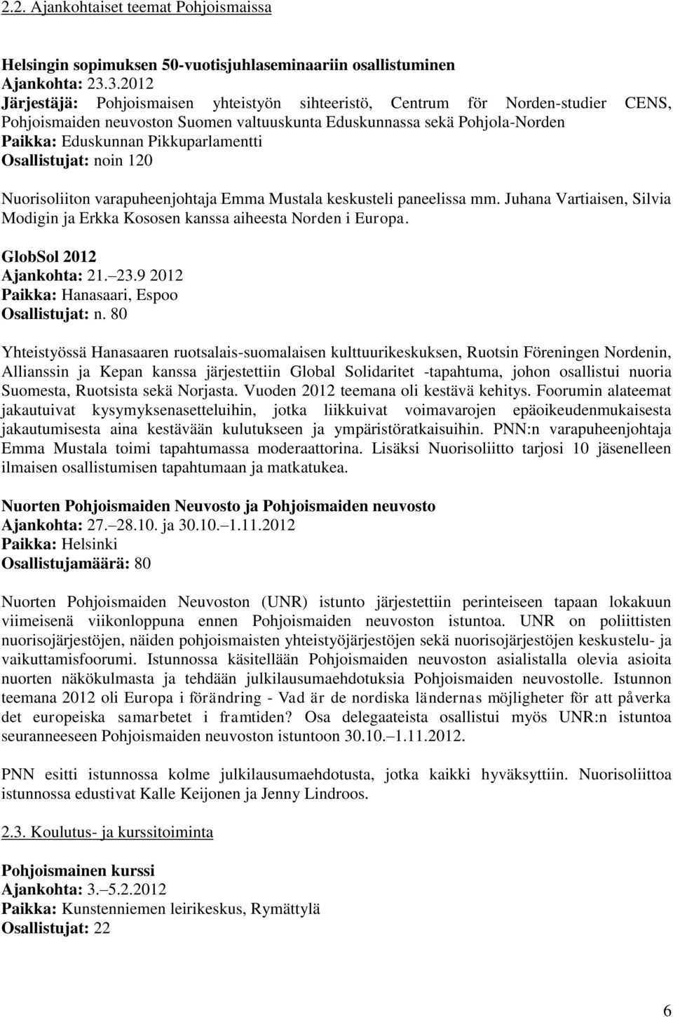 Pikkuparlamentti Osallistujat: noin 120 Nuorisoliiton varapuheenjohtaja Emma Mustala keskusteli paneelissa mm. Juhana Vartiaisen, Silvia Modigin ja Erkka Kososen kanssa aiheesta Norden i Europa.