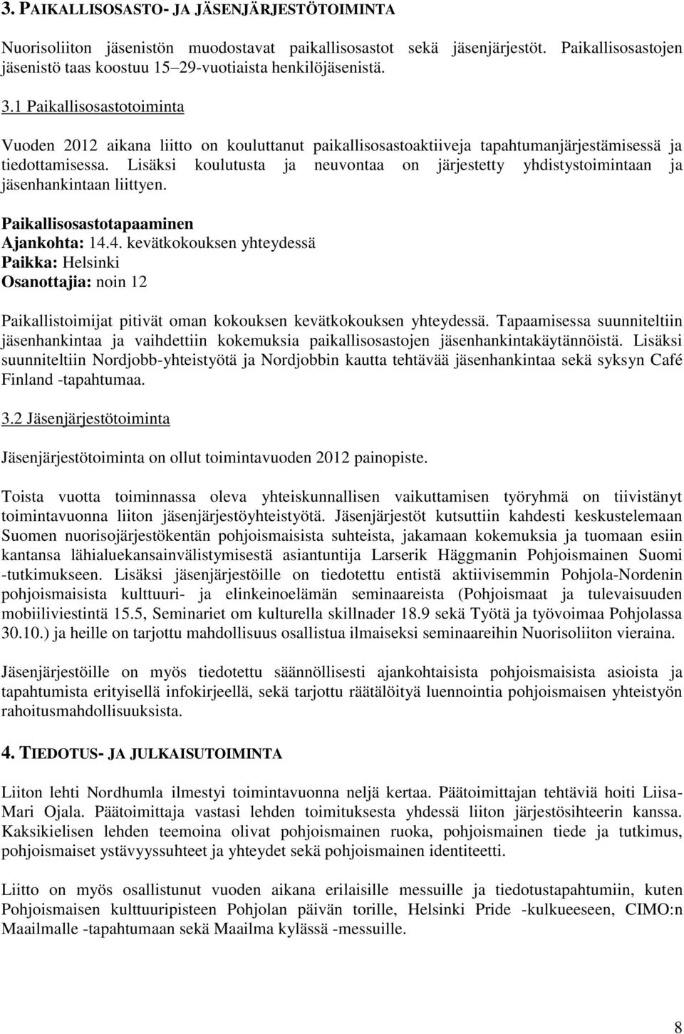 Lisäksi koulutusta ja neuvontaa on järjestetty yhdistystoimintaan ja jäsenhankintaan liittyen. Paikallisosastotapaaminen Ajankohta: 14.