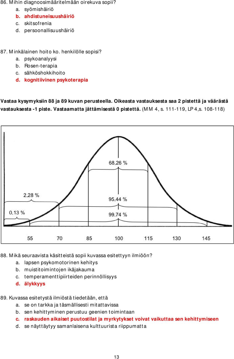 Vastaamatta jättämisestä 0 pistettä. (MM 4, s. 111-119, LP 4,s. 108-118) 88. Mikä seuraavista käsitteistä sopii kuvassa esitettyyn ilmiöön? a. lapsen psykomotorinen kehitys b.