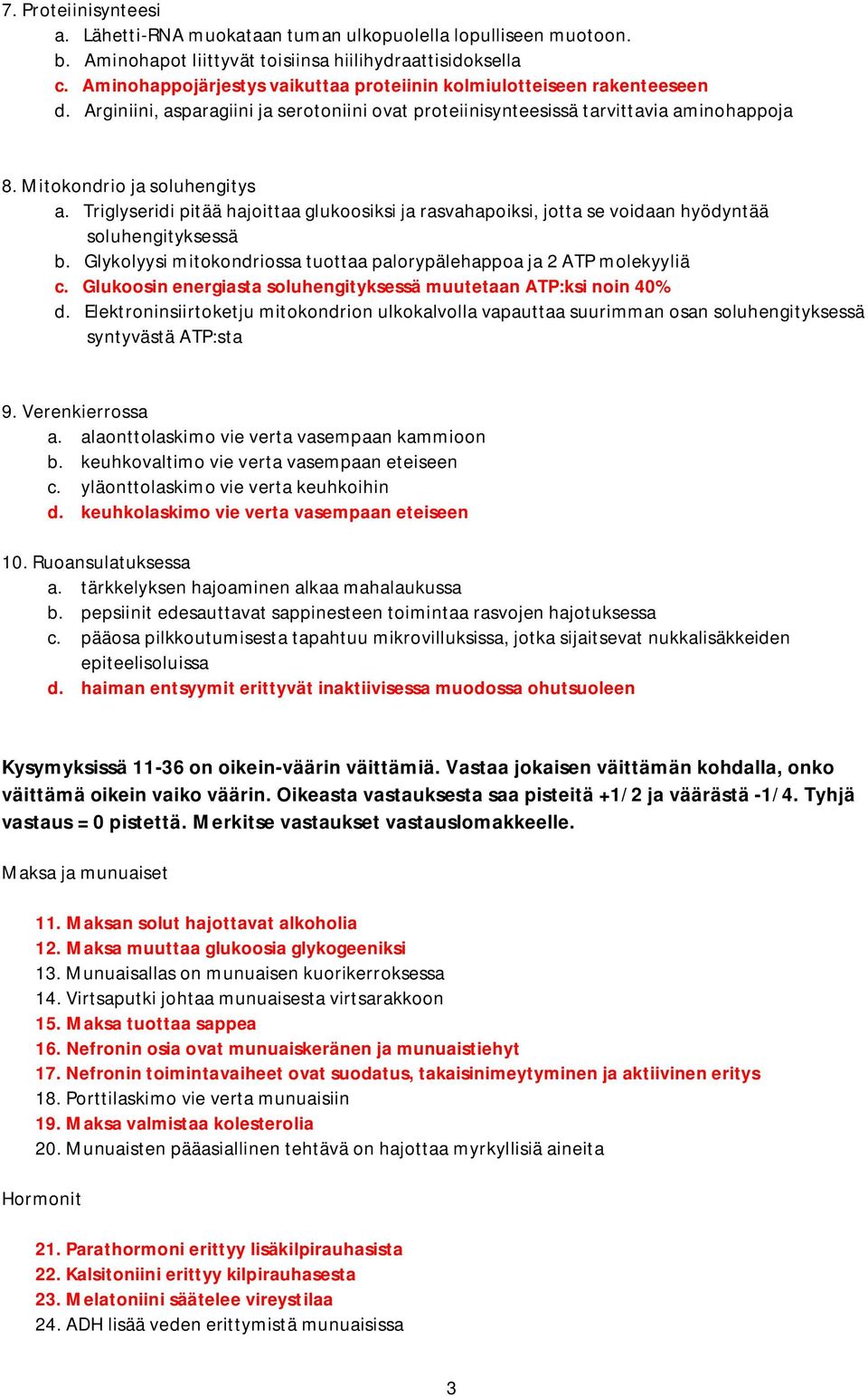 Triglyseridi pitää hajoittaa glukoosiksi ja rasvahapoiksi, jotta se voidaan hyödyntää soluhengityksessä b. Glykolyysi mitokondriossa tuottaa palorypälehappoa ja 2 ATP molekyyliä c.