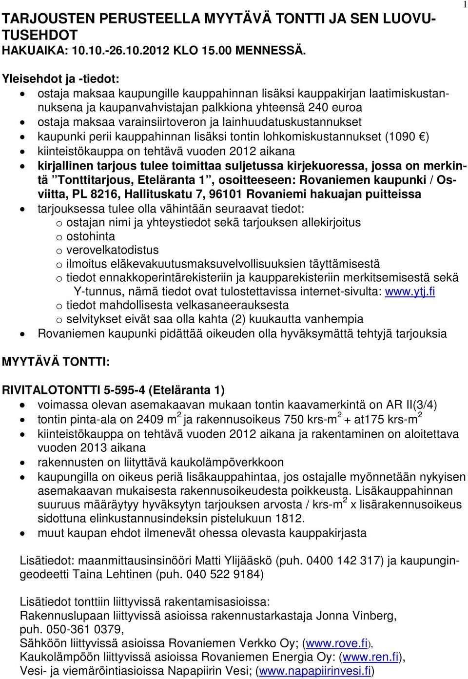 lainhuudatuskustannukset kaupunki perii kauppahinnan lisäksi tontin lohkomiskustannukset (1090 ) kiinteistökauppa on tehtävä vuoden 2012 aikana kirjallinen tarjous tulee toimittaa suljetussa
