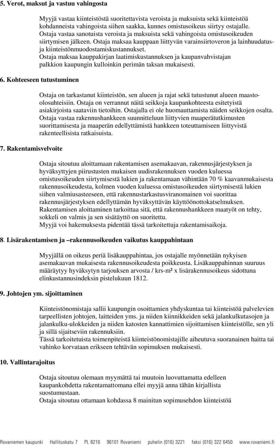Ostaja maksaa kauppaan liittyvän varainsiirtoveron ja lainhuudatusja kiinteistönmuodostamiskustannukset.