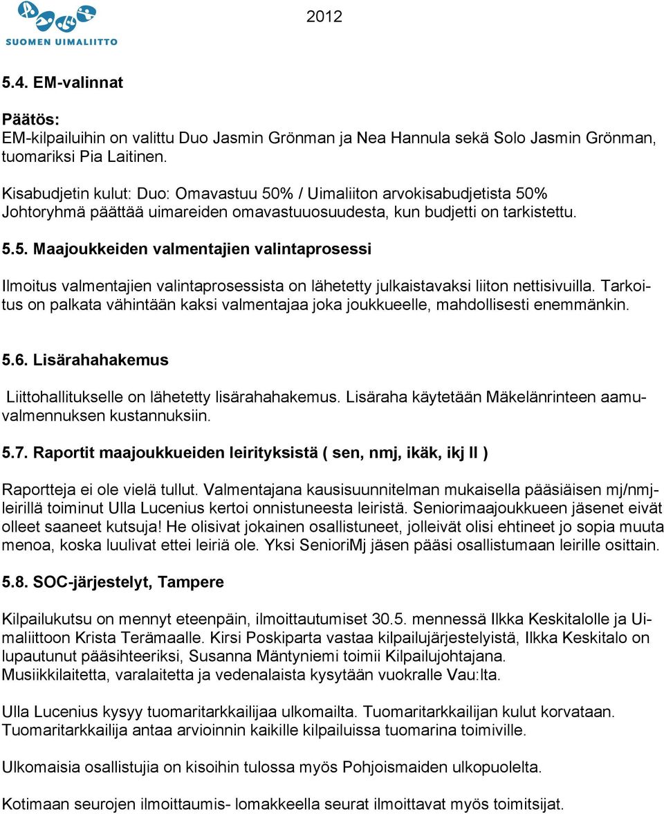 Tarkoitus on palkata vähintään kaksi valmentajaa joka joukkueelle, mahdollisesti enemmänkin. 5.6. Lisärahahakemus Liittohallitukselle on lähetetty lisärahahakemus.