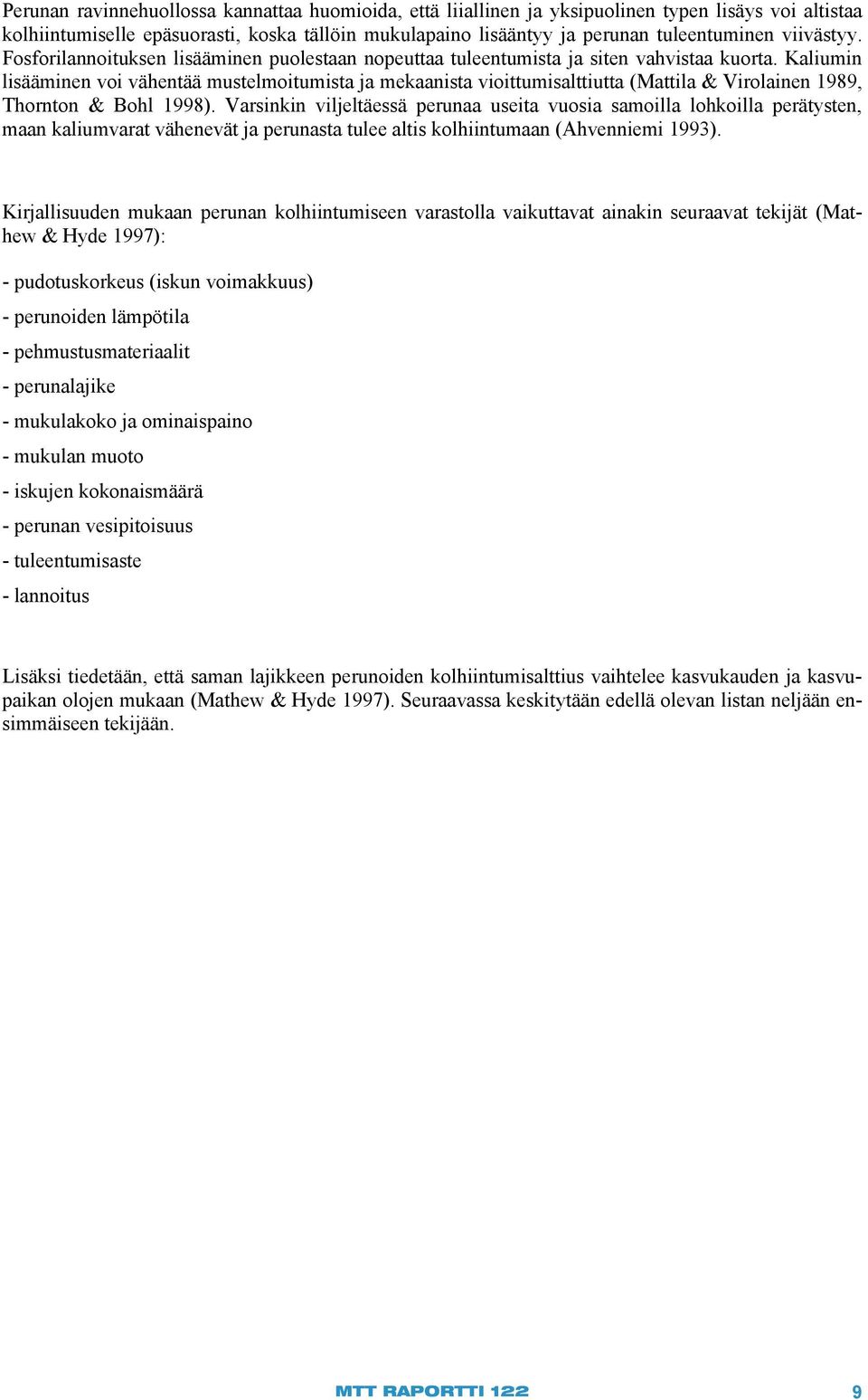 Kaliumin lisääminen voi vähentää mustelmoitumista ja mekaanista vioittumisalttiutta (Mattila & Virolainen 1989, Thornton & Bohl 1998).