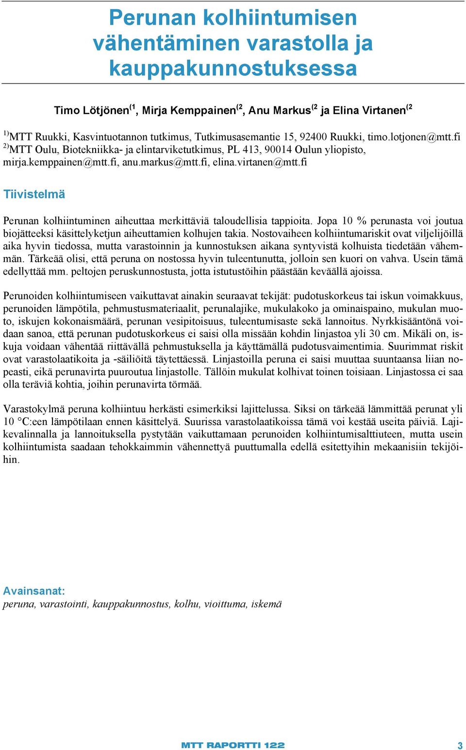 virtanen@mtt.fi Tiivistelmä Perunan kolhiintuminen aiheuttaa merkittäviä taloudellisia tappioita. Jopa 10 % perunasta voi joutua biojätteeksi käsittelyketjun aiheuttamien kolhujen takia.