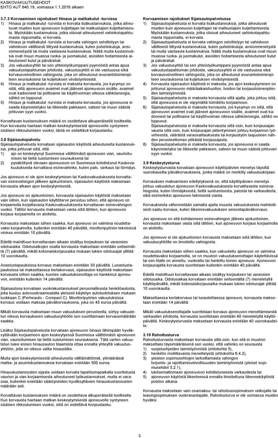 2) Hinaus ja matkakulut -turvista ei korvata vahingon selvittelyyn tai vahinkoon välillisesti liittyviä kustannuksia, kuten puhelinkuluja, ansionmenetystä tai muita vastaavia kustannuksia.