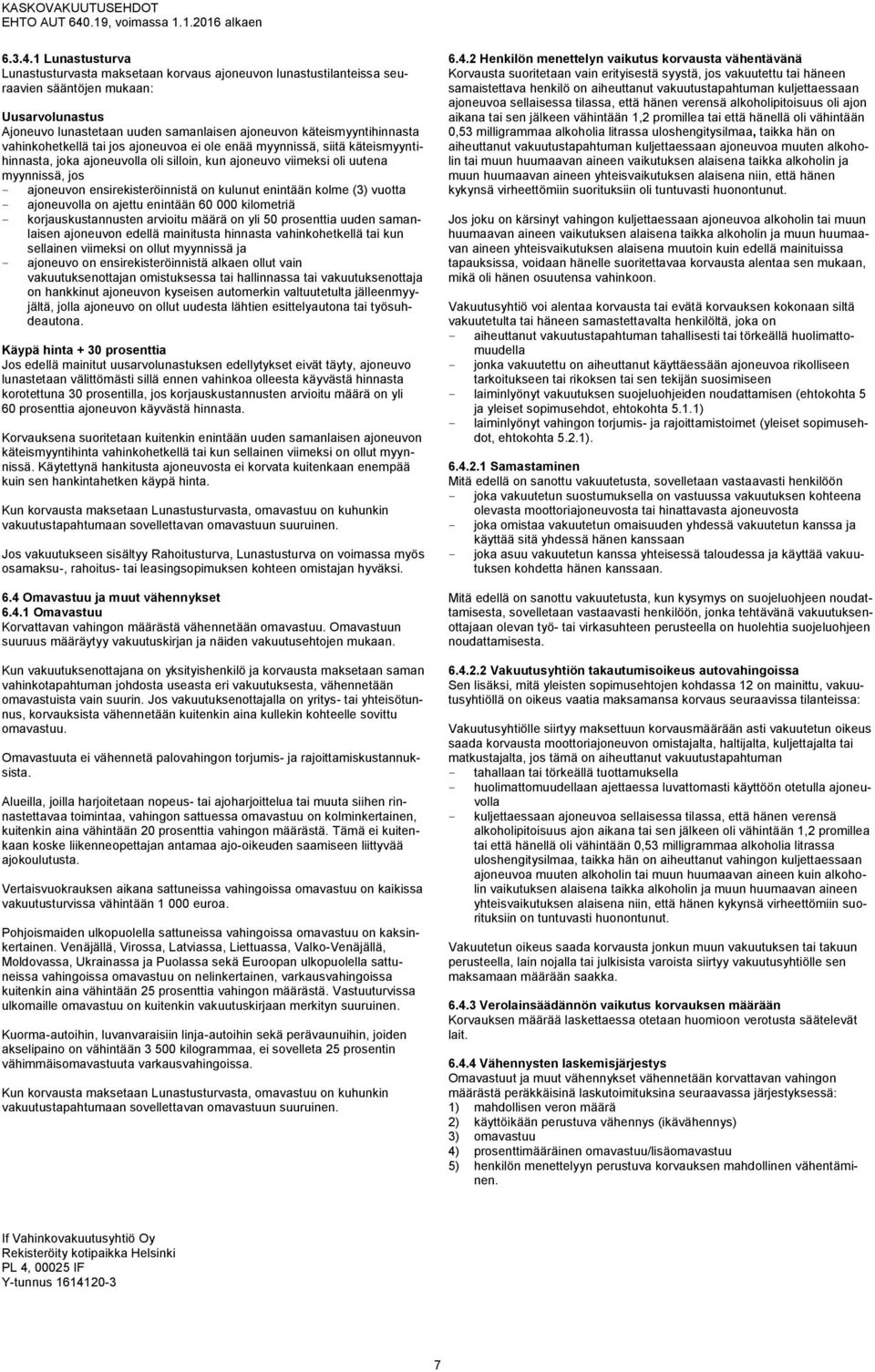 vahinkohetkellä tai jos ajoneuvoa ei ole enää myynnissä, siitä käteismyyntihinnasta, joka ajoneuvolla oli silloin, kun ajoneuvo viimeksi oli uutena myynnissä, jos ajoneuvon ensirekisteröinnistä on