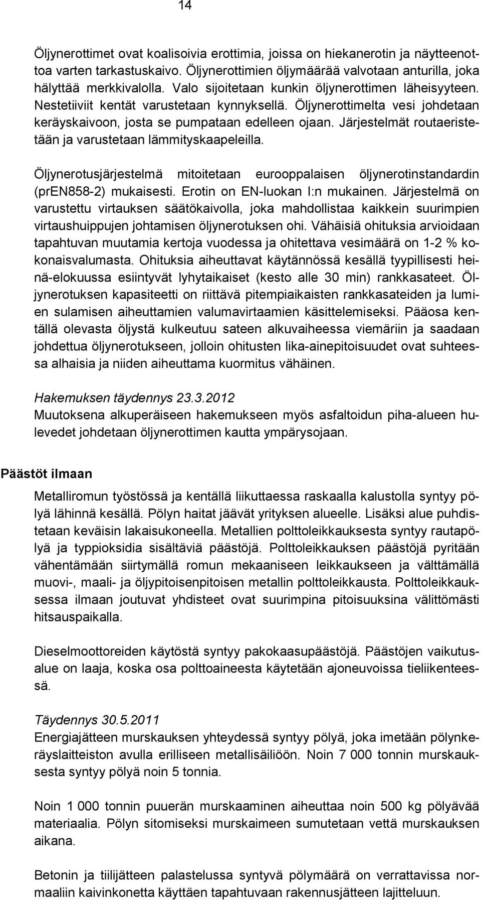 Järjestelmät routaeristetään ja varustetaan lämmityskaapeleilla. Öljynerotusjärjestelmä mitoitetaan eurooppalaisen öljynerotinstandardin (pren858-2) mukaisesti. Erotin on EN-luokan I:n mukainen.