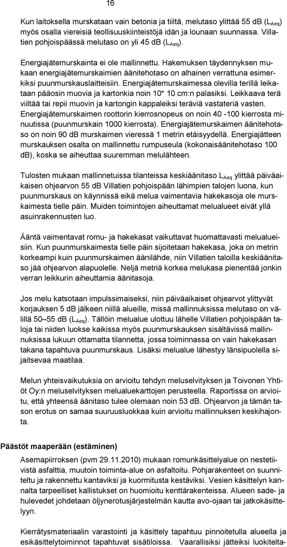 Hakemuksen täydennyksen mukaan energiajätemurskaimien äänitehotaso on alhainen verrattuna esimerkiksi puunmurskauslaitteisiin.