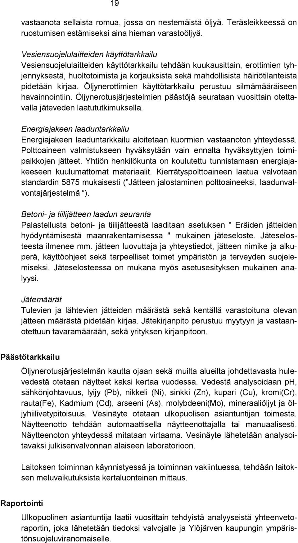 pidetään kirjaa. Öljynerottimien käyttötarkkailu perustuu silmämääräiseen havainnointiin. Öljynerotusjärjestelmien päästöjä seurataan vuosittain otettavalla jäteveden laatututkimuksella.