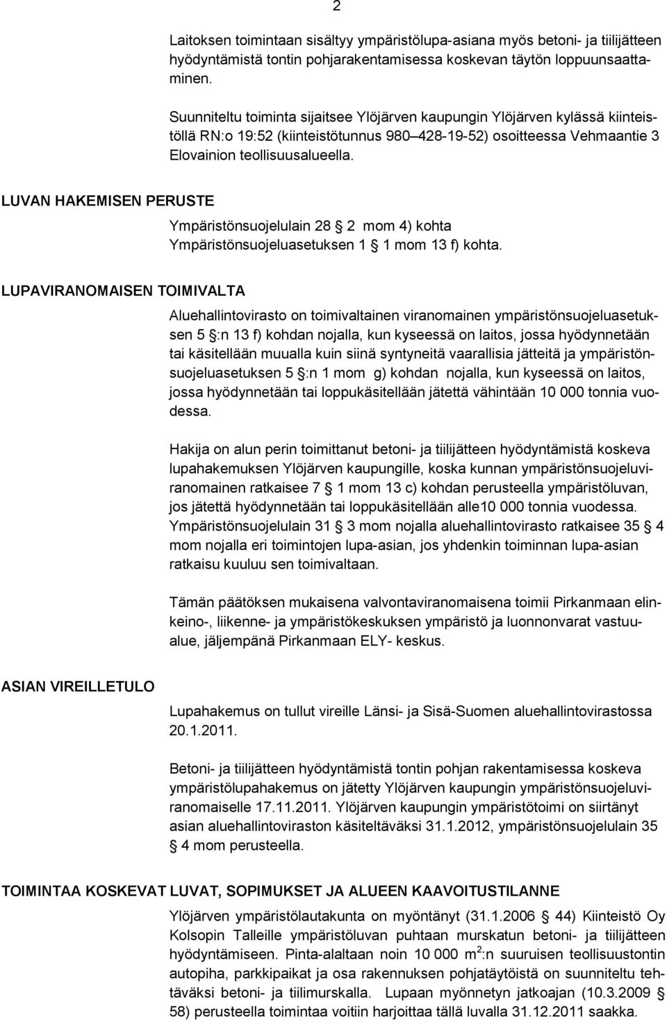 LUVAN HAKEMISEN PERUSTE Ympäristönsuojelulain 28 2 mom 4) kohta Ympäristönsuojeluasetuksen 1 1 mom 13 f) kohta.