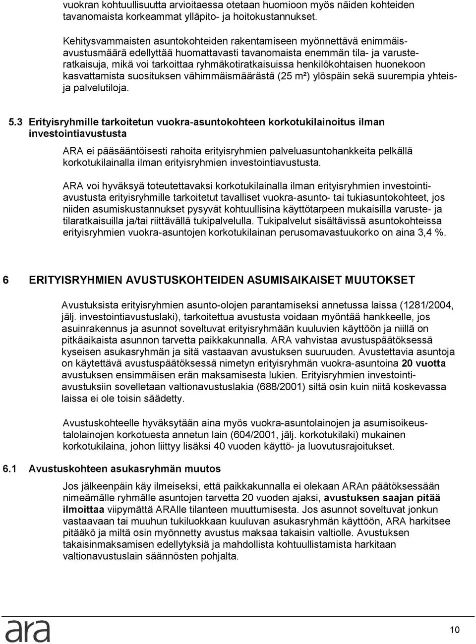 henkilökohtaisen huonekoon kasvattamista suosituksen vähimmäismäärästä (25 m²) ylöspäin sekä suurempia yhteisja palvelutiloja. 5.