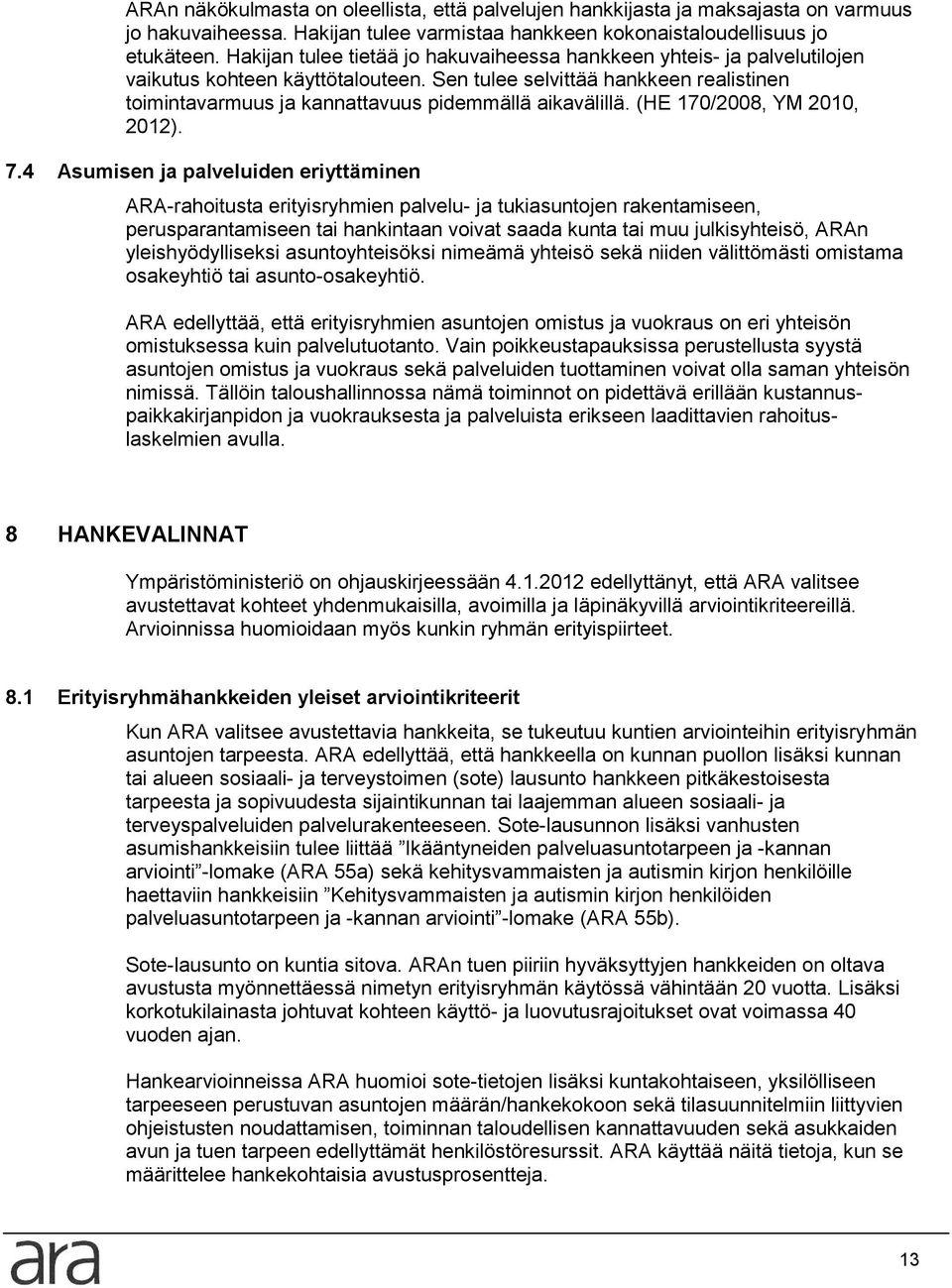 Sen tulee selvittää hankkeen realistinen toimintavarmuus ja kannattavuus pidemmällä aikavälillä. (HE 170/2008, YM 2010, 2012). 7.