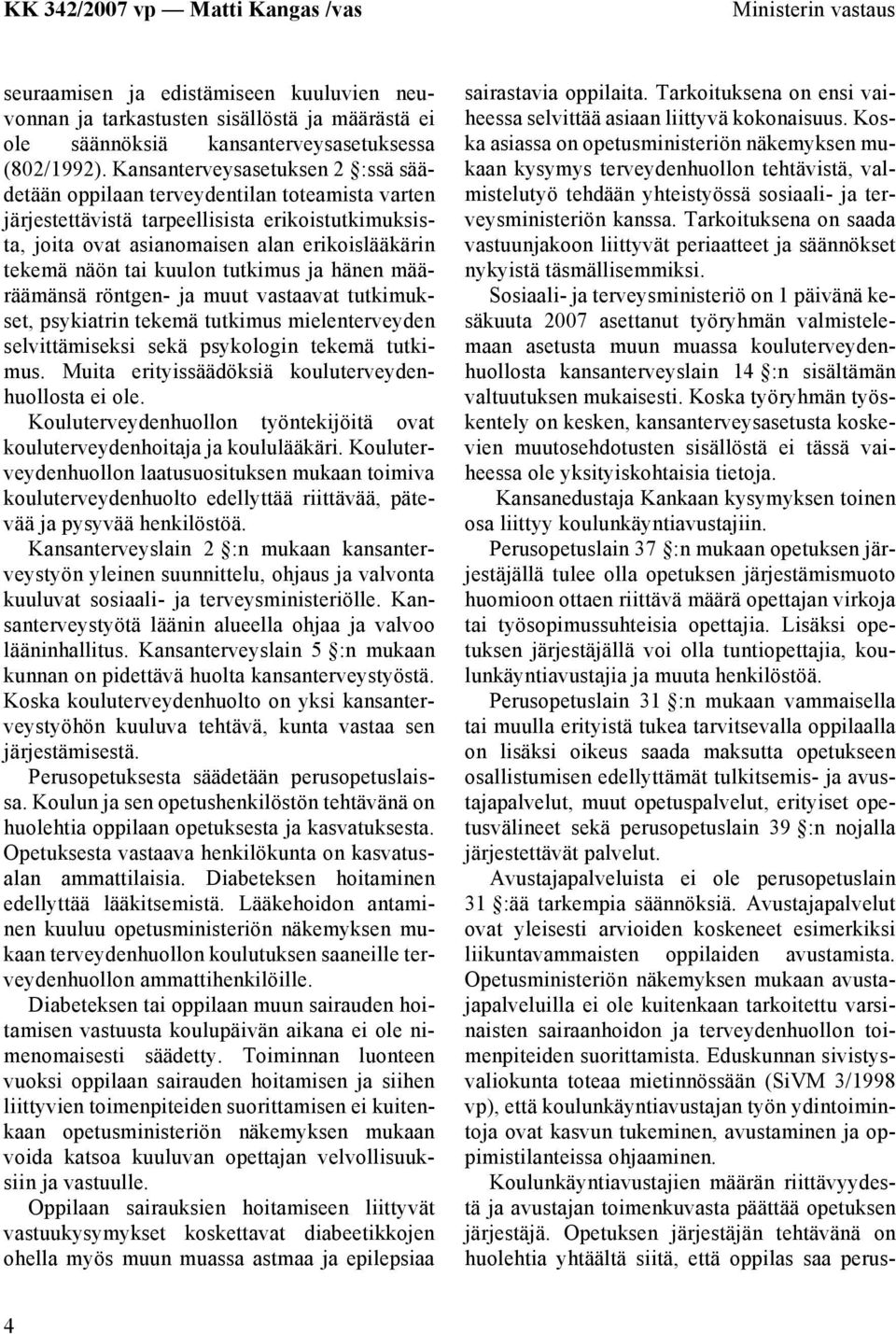 kuulon tutkimus ja hänen määräämänsä röntgen- ja muut vastaavat tutkimukset, psykiatrin tekemä tutkimus mielenterveyden selvittämiseksi sekä psykologin tekemä tutkimus.