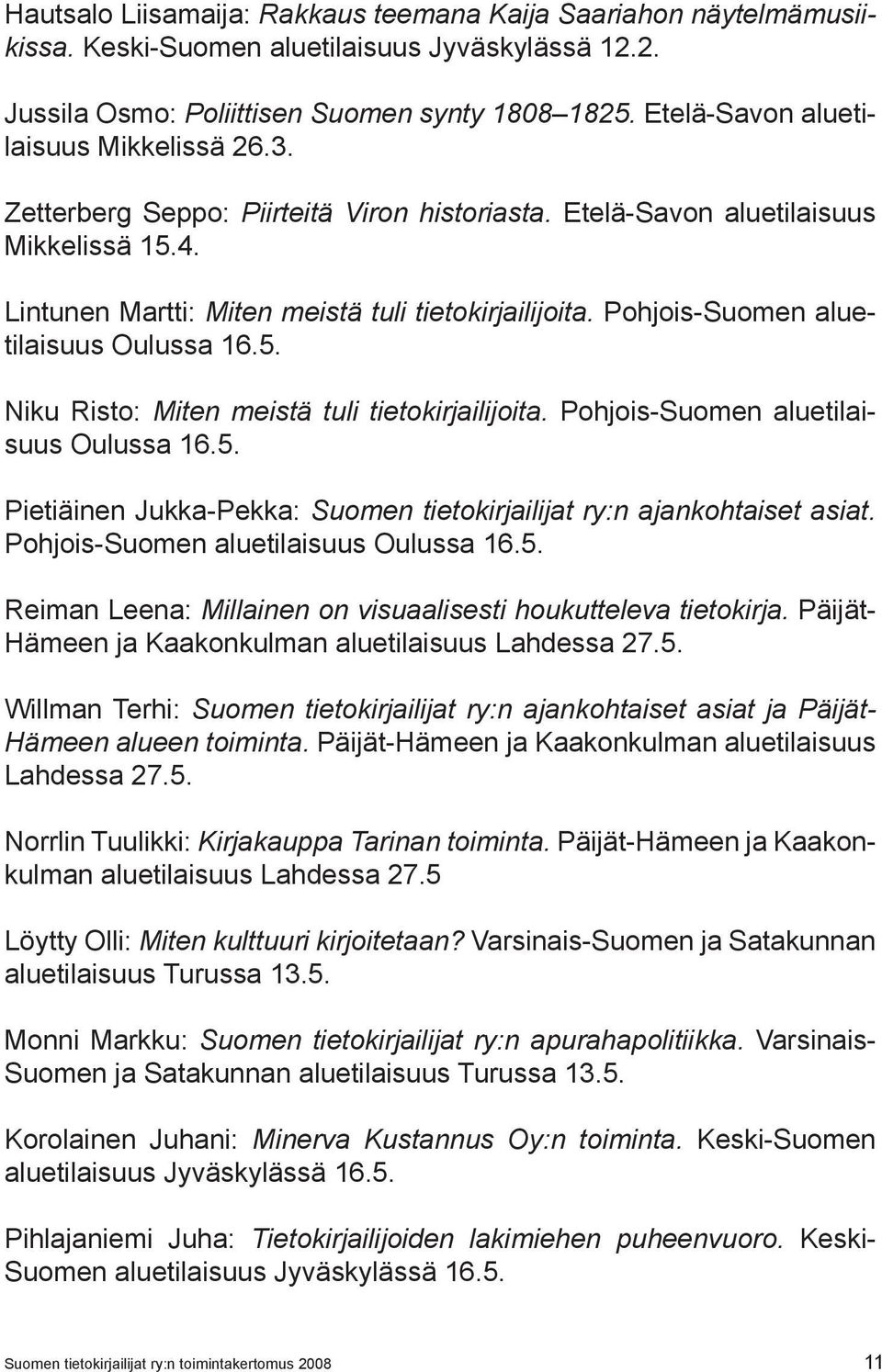 Pohjois-Suomen aluetilaisuus Oulussa 16.5. Niku Risto: Miten meistä tuli tietokirjailijoita. Pohjois-Suomen aluetilaisuus Oulussa 16.5. Pietiäinen Jukka-Pekka: Suomen tietokirjailijat ry:n ajankohtaiset asiat.