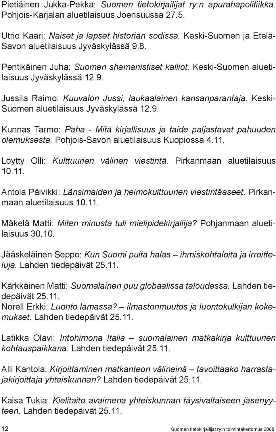 Keski- Suomen aluetilaisuus Jyväskylässä 12.9. Kunnas Tarmo: Paha - Mitä kirjallisuus ja taide paljastavat pahuuden olemuksesta. Pohjois-Savon aluetilaisuus Kuopiossa 4.11.