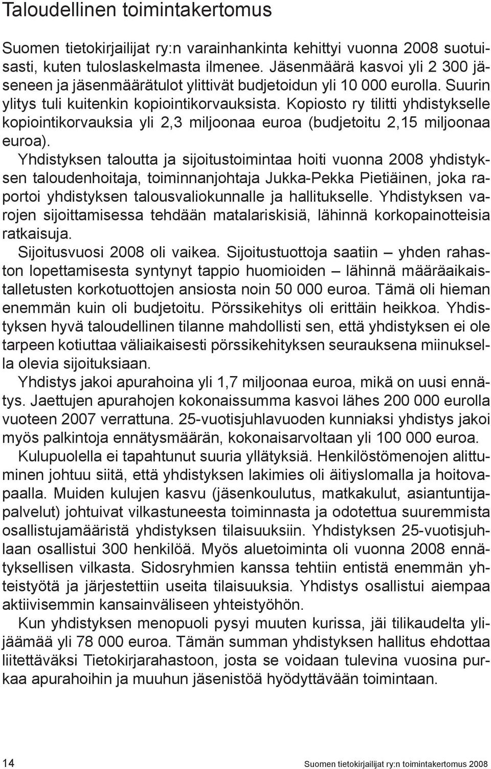 Kopiosto ry tilitti yhdistykselle kopiointikorvauksia yli 2,3 miljoonaa euroa (budjetoitu 2,15 miljoonaa euroa).