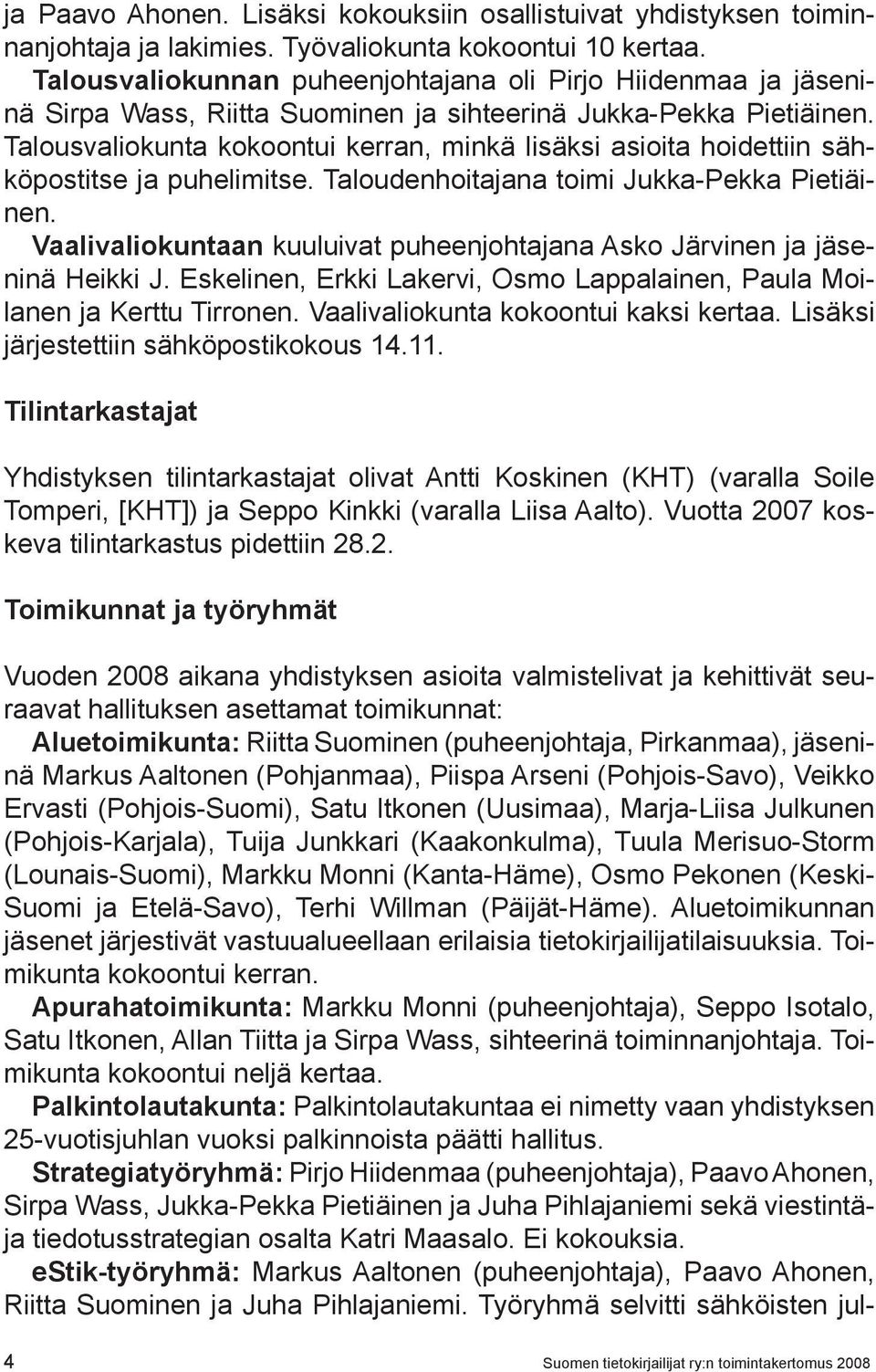 Talousvaliokunta kokoontui kerran, minkä lisäksi asioita hoidettiin sähköpostitse ja puhelimitse. Taloudenhoitajana toimi Jukka-Pekka Pietiäinen.