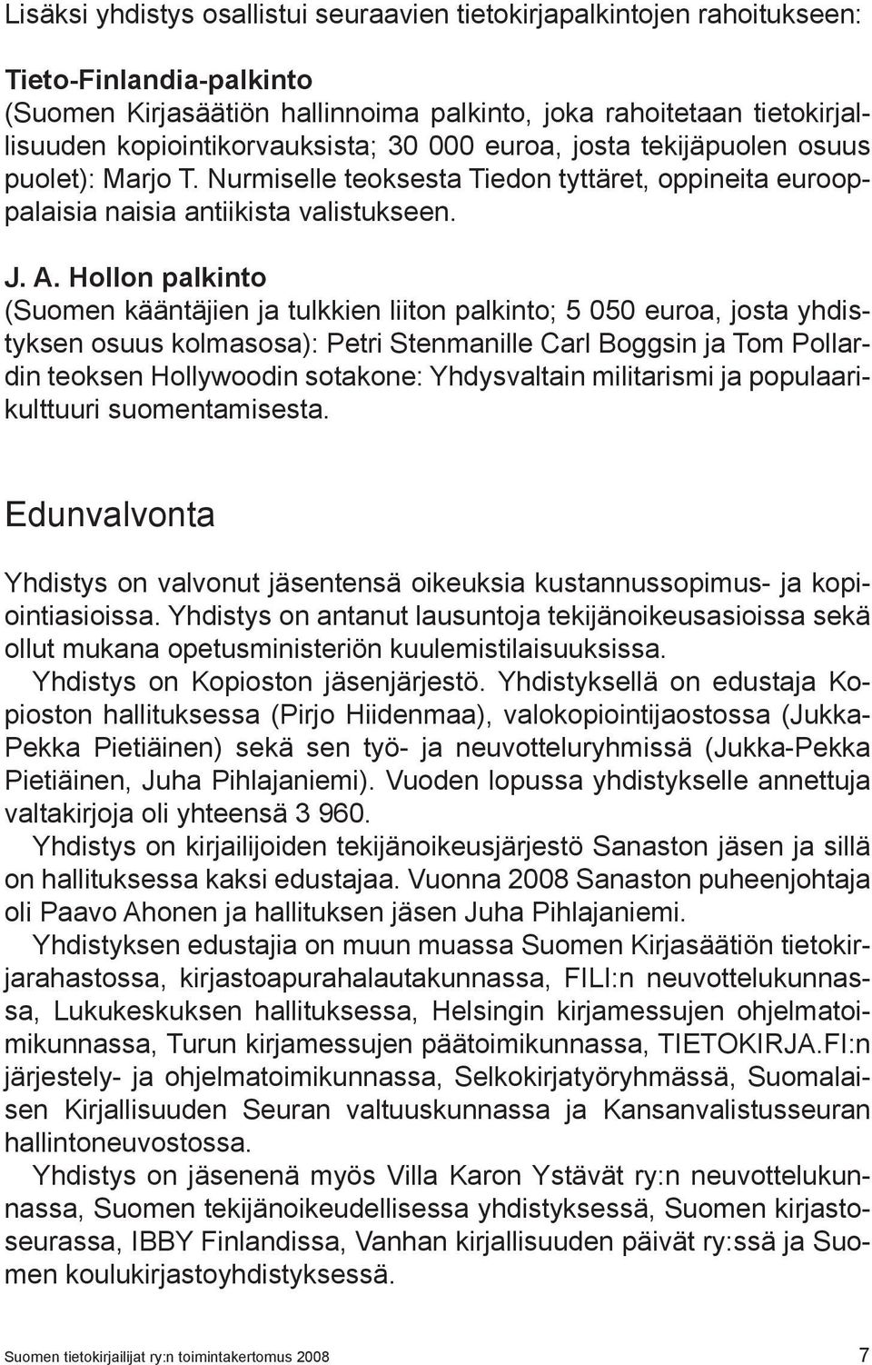 Hollon palkinto (Suomen kääntäjien ja tulkkien liiton palkinto; 5 050 euroa, josta yhdistyksen osuus kolmasosa): Petri Stenmanille Carl Boggsin ja Tom Pollardin teoksen Hollywoodin sotakone: