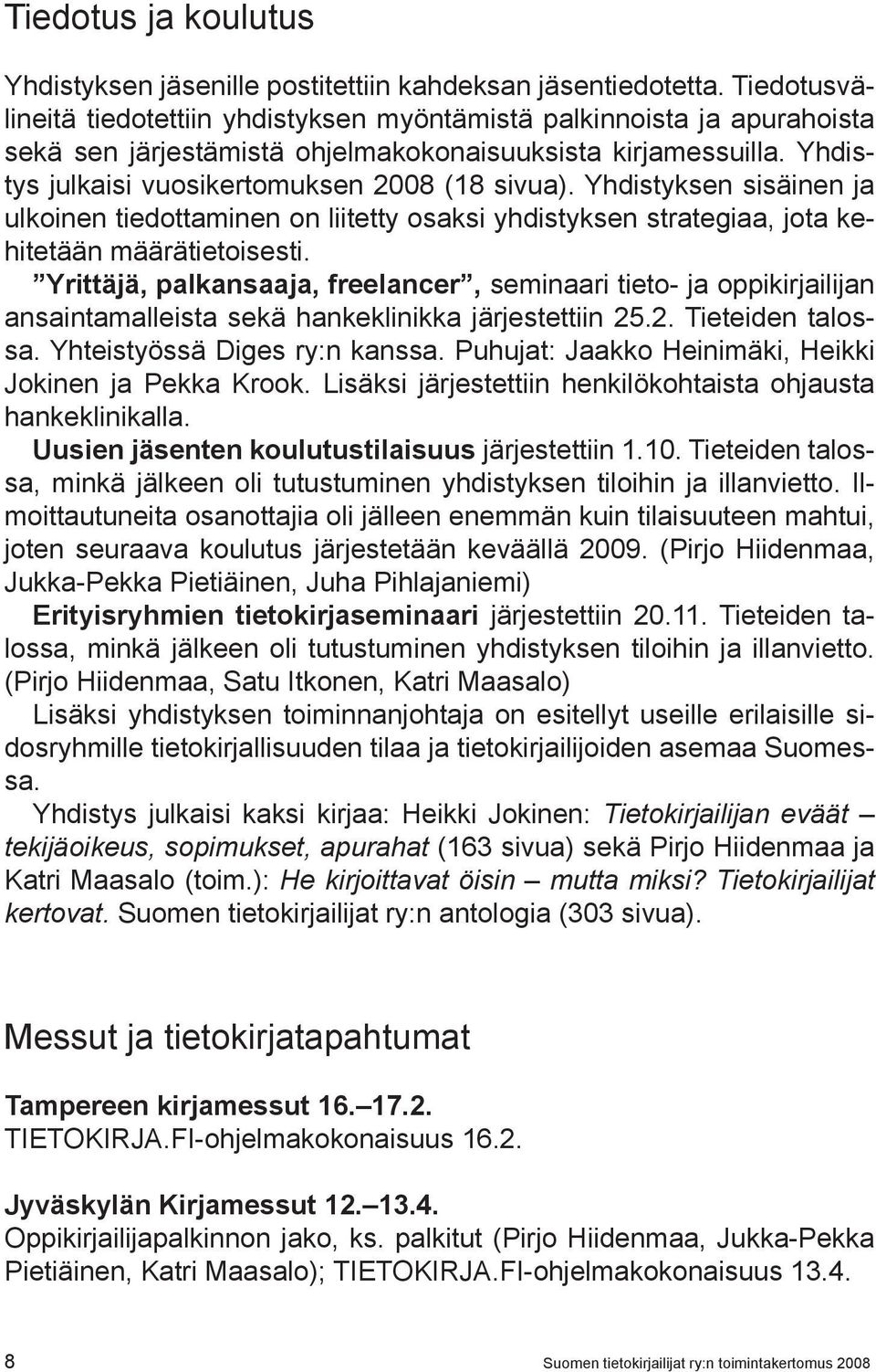 Yhdistyksen sisäinen ja ulkoinen tiedottaminen on liitetty osaksi yhdistyksen strategiaa, jota kehitetään määrätietoisesti.