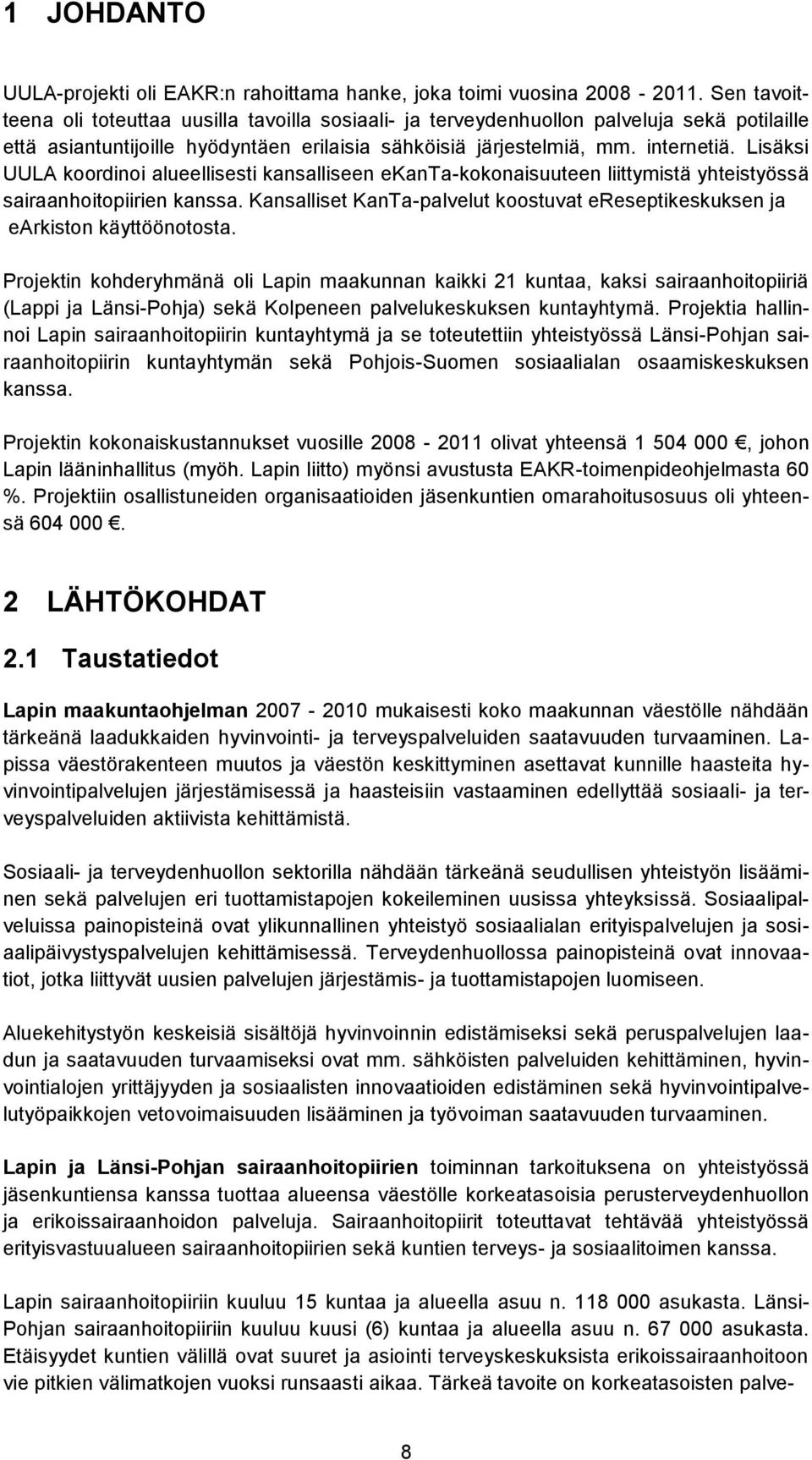 Lisäksi UULA koordinoi alueellisesti kansalliseen ekanta-kokonaisuuteen liittymistä yhteistyössä sairaanhoitopiirien kanssa.