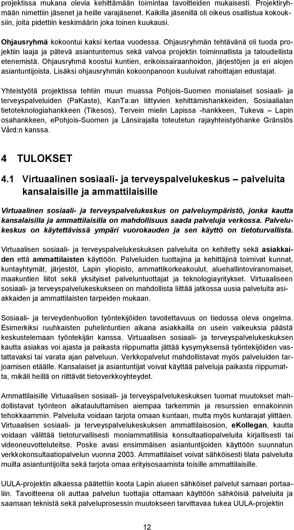 Ohjausryhmän tehtävänä oli tuoda projektiin laaja ja pätevä asiantuntemus sekä valvoa projektin toiminnallista ja taloudellista etenemistä.