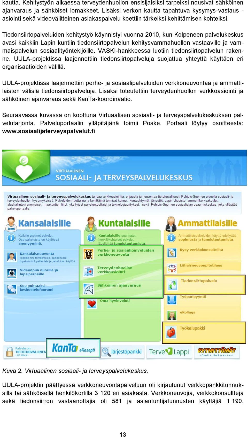 Tiedonsiirtopalveluiden kehitystyö käynnistyi vuonna 2010, kun Kolpeneen palvelukeskus avasi kaikkiin Lapin kuntiin tiedonsiirtopalvelun kehitysvammahuollon vastaaville ja vammaispalvelun