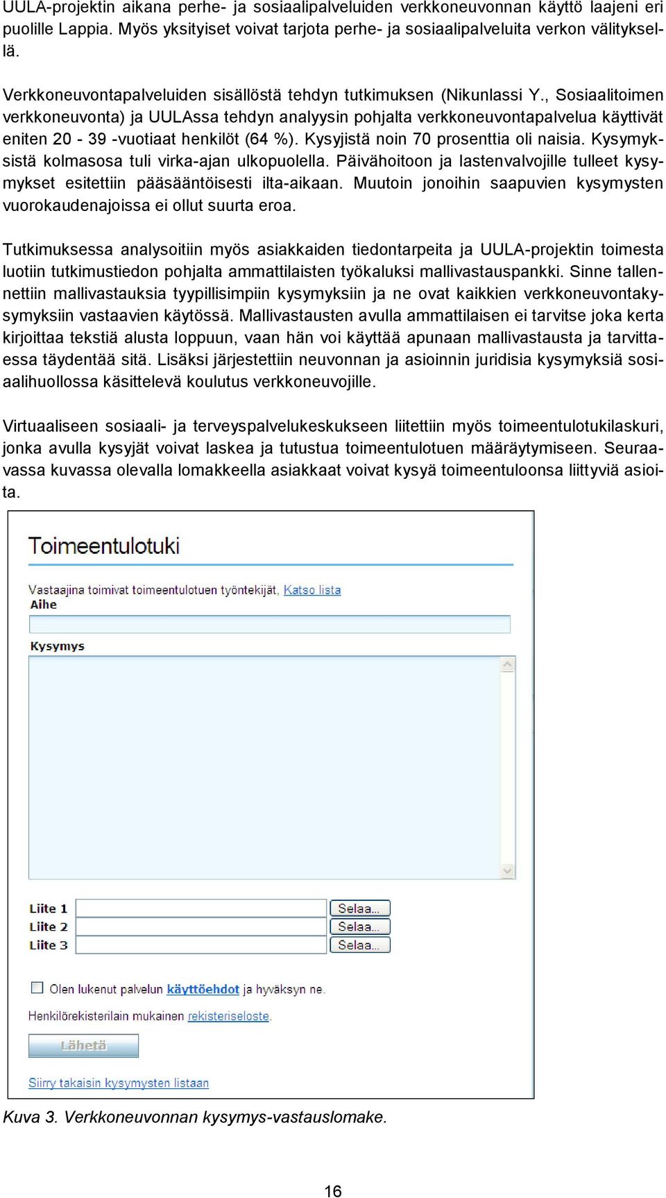 , Sosiaalitoimen verkkoneuvonta) ja UULAssa tehdyn analyysin pohjalta verkkoneuvontapalvelua käyttivät eniten 20-39 -vuotiaat henkilöt (64 %). Kysyjistä noin 70 prosenttia oli naisia.
