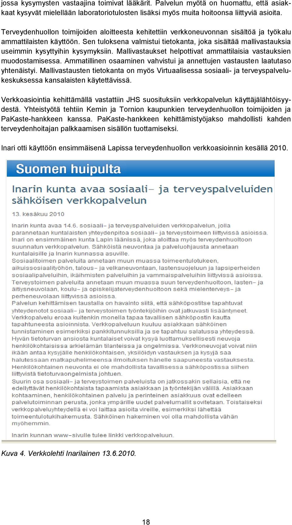 Sen tuloksena valmistui tietokanta, joka sisältää mallivastauksia useimmin kysyttyihin kysymyksiin. Mallivastaukset helpottivat ammattilaisia vastauksien muodostamisessa.