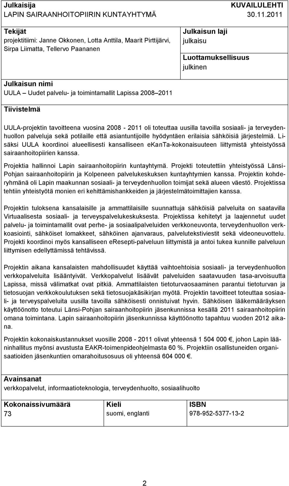 ja toimintamallit Lapissa 2008 2011 Tiivistelmä UULA-projektin tavoitteena vuosina 2008-2011 oli toteuttaa uusilla tavoilla sosiaali- ja terveydenhuollon palveluja sekä potilaille että